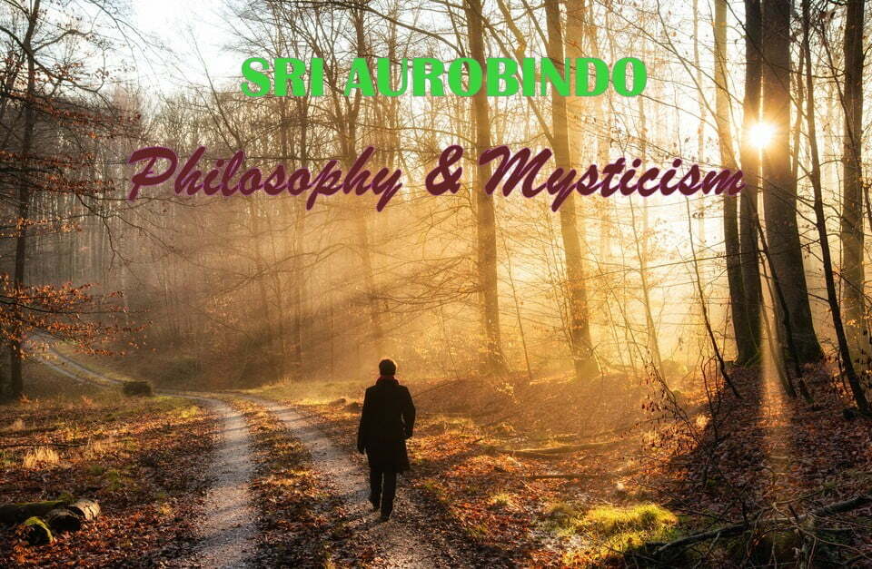 Sri Aurobindo: His Philosophy and Mysticism Sri Aurobindo: His Philosophy and Mysticism